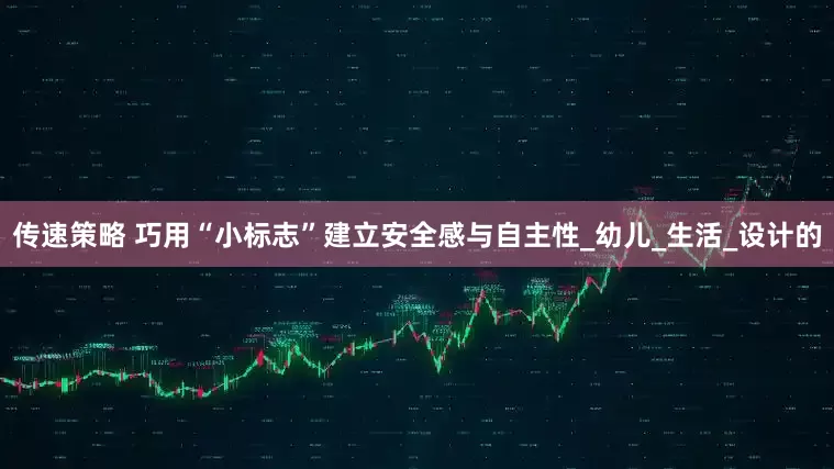 传速策略 巧用“小标志”建立安全感与自主性_幼儿_生活_设计的